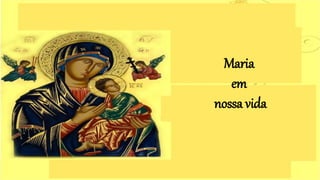 Maria
em
nossa vida
 