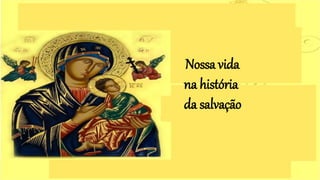 Nossa vida
na história
da salvação
 