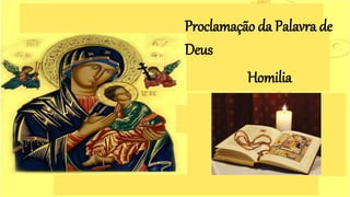 Proclamação da Palavra de
Deus
Homilia
 