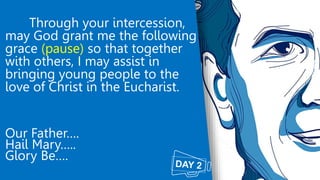 Through your intercession,
may God grant me the following
grace (pause) so that together
with others, I may assist in
brin...