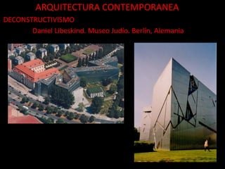 ARQUITECTURA CONTEMPORANEA
DECONSTRUCTIVISMO
Daniel Libeskind. Museo Judío. Berlín, Alemania
 