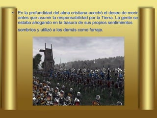 En la profundidad del alma cristiana acechó el deseo de morir antes que asumir la responsabilidad por la Tierra. La gente se estaba ahogando en la basura de sus propios sentimientos sombríos y utilizó a los demás como forraje.   