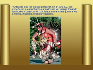 "Antes de que los dioses partieran en 14200 a.C. les enseñaron a escuchar los sonidos de la Galaxia tocando tambores y carracas en pantanos y marismas junto a los anfibios, insectos, reptiles y pájaros.  