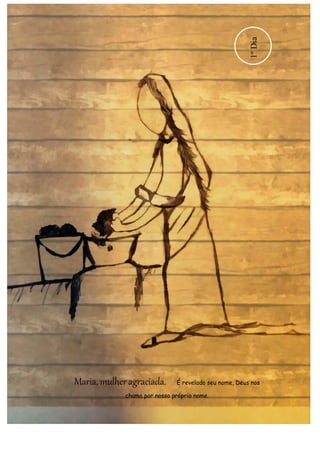 Maria, mulher agraciada. É revelado seu nome, Deus nos 
chama por nosso próprio nome. 
1º Dia 
 