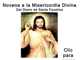 Novena a la Misericordia Divina
     Del Diario de Santa Faustina




                                    Clic
                                    para
 