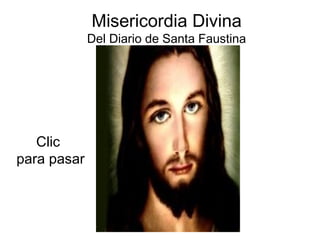 Misericordia Divina
             Del Diario de Santa Faustina




   Clic
para pasar
 