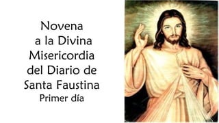 Novena
a la Divina
Misericordia
del Diario de
Santa Faustina
Primer día
 