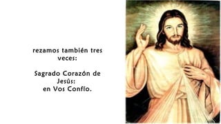 rezamos también tres
veces:
Sagrado Corazón de
Jesús:
en Vos Confío.
 