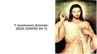 Y terminamos diciendo:
JESÚS CONFÍO EN TI.
 
