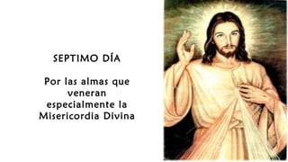 SEPTIMO DÍA
Por las almas que
veneran
especialmente la
Misericordia Divina
 