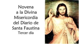 Novena
a la Divina
Misericordia
del Diario de
Santa Faustina
Tercer día
 