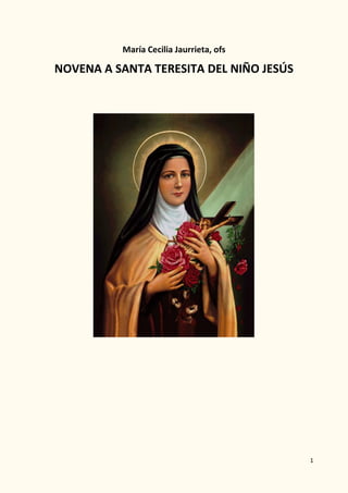1
María Cecilia Jaurrieta, ofs
NOVENA A SANTA TERESITA DEL NIÑO JESÚS
 