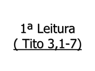 1ª Leitura
( Tito 3,1-7)
 