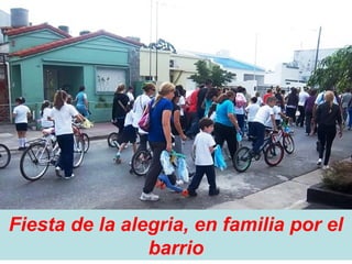 Fiesta de la alegria, en familia por el
barrio
 