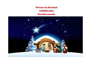 Novena de Navidad
UEMFD 2022
Sección escuela
 