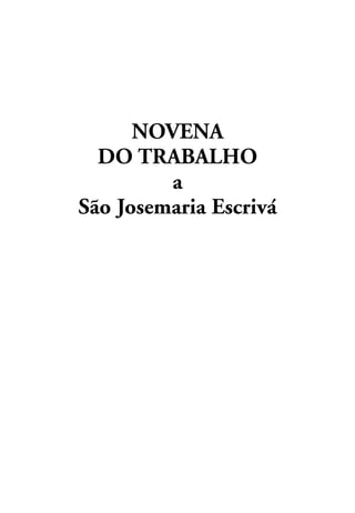 – 1 –
NOVENA
DO TRABALHO
a
São Josemaria Escrivá
 