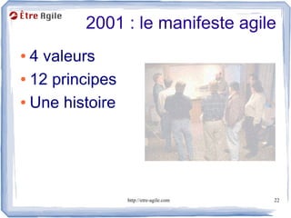 2001 : le manifeste agile
● 4 valeurs
● 12 principes


● Une histoire




                 http://etre-agile.com   22
 