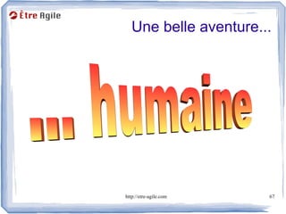 Une belle aventure...




http://etre-agile.com   67
 