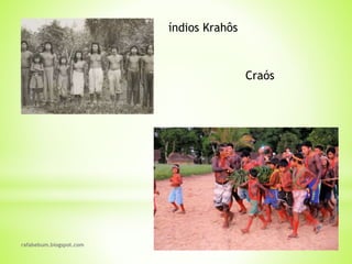 rafabebum.blogspot.com
índios Krahôs
Craós
 