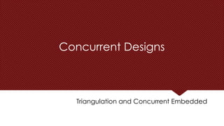 Concurrent Designs
Triangulation and Concurrent Embedded
 