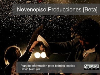 Novenopiso Producciones [Beta] Plan de información para bandas locales David Ramírez 