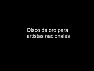 Disco de oro para  artistas nacionales 