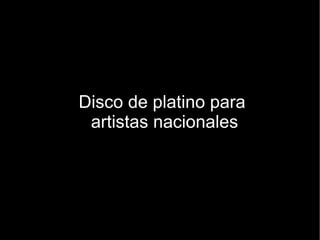 Disco de  platino  para  artistas nacionales 