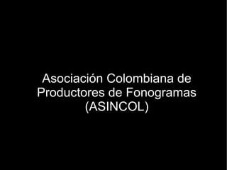 Asociación Colombiana de Productores de Fonogramas (ASINCOL) 