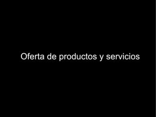 Oferta de productos y servicios 