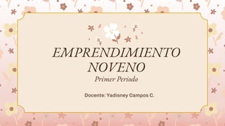 EMPRENDIMIENTO
NOVENO
Primer Periodo
Docente: Yadisney Campos C.
 