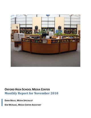 OXFORD HIGH SCHOOL MEDIA CENTER
Monthly Report for November 2010

DANA BOLLE, MEDIA SPECIALIST
KIM MCISAAC, MEDIA CENTER ASSISTANT
 