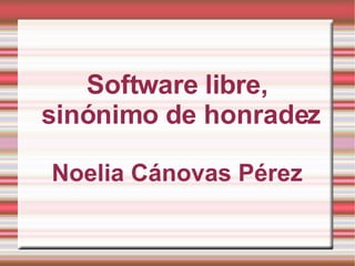 Software libre, sinónimo de honradez Noelia Cánovas Pérez 
