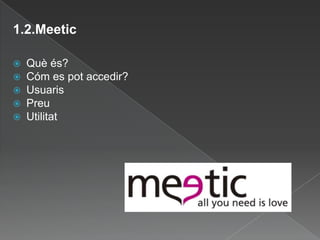 1.2.MeeticQuèés?Cóm es potaccedir?UsuarisPreuUtilitat