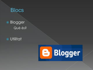BlocsBloggerQuèés?Utilitat