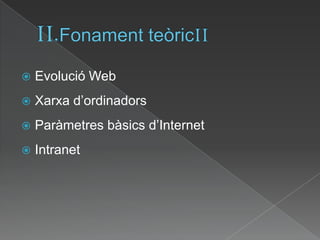 II.FonamentteòricIIEvolució WebXarxa d’ordinadorsParàmetres bàsics d’Internet Intranet