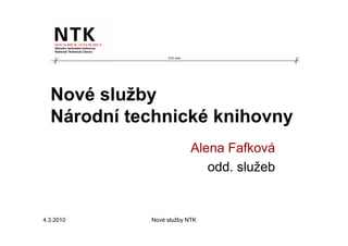 210 mm




  Nové služby
  Národní technické knihovny
                          Alena Fafková
                             odd. služeb


4.3.2010    Nové služby NTK
 