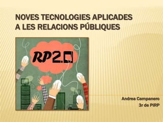 NOVES TECNOLOGIES APLICADES
A LES RELACIONS PÚBLIQUES




                        Andrea Campanero
                                3r de PiRP
 