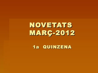 NOVETATS
MARÇ-2012

1a QUINZENA
 