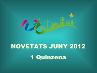 NOVETATS JUNY 2012
    1 Quinzena
 