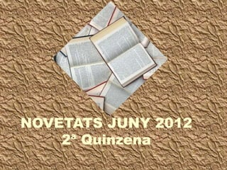 NOVETATS JUNY 2012
2ª Quinzena
 