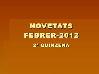 NOVETATS  FEBRER-2012  2ª QUINZENA   
