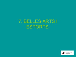 7. BELLES ARTS I
ESPORTS.
 