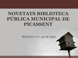NOVETATS BIBLIOTECA
PÚBLICA MUNICIPAL DE
     PICASSENT

    SETMANA 17 A 31 DE MAIG
 