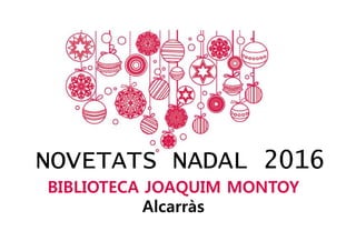BIBLIOTECA JOAQUIM MONTOY
Alcarràs
NOVETATS NADAL 2016
 
