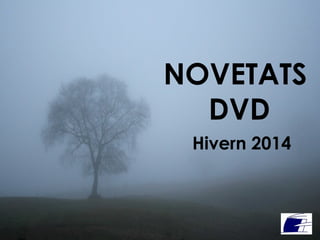 NOVETATS
DVD
Hivern 2014

 