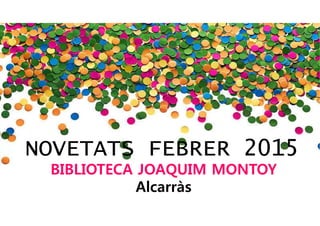 BIBLIOTECA JOAQUIM MONTOY
Alcarràs
NOVETATS FEBRER 2015
 