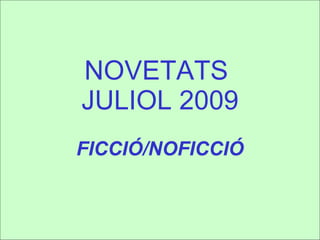 NOVETATS
JULIOL 2009
FICCIÓ/NOFICCIÓ
 