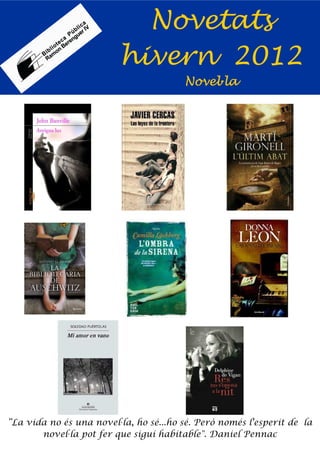 Novetats
                         hivern 2012
                                        Novel·la
                                        Novel la




“La vida no és una novel·la, ho sé...ho sé. Però només l'esperit de la
       novel·la pot fer que sigui habitable". Daniel Pennac
 