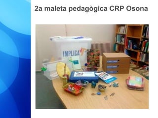 2a maleta pedagògica CRP Osona 
 