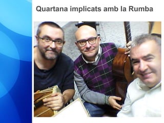 Quartana implicats amb la Rumba 
 